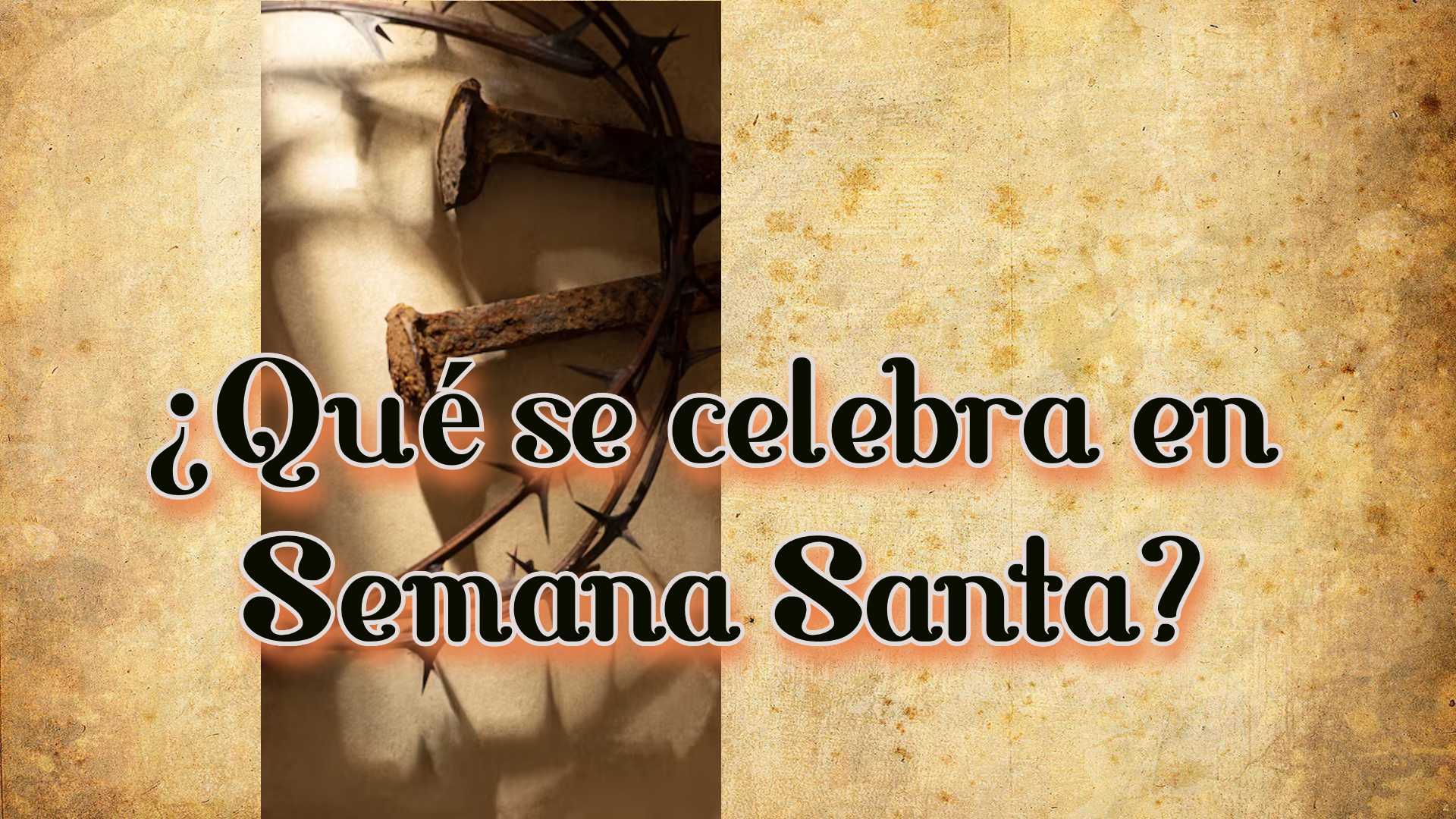 ¿Que se celebra en Semana Santa?